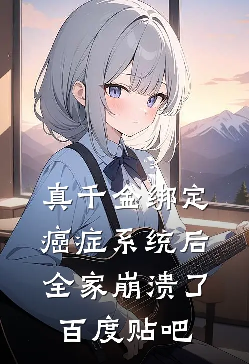 真千金绑定癌症系统后，全家崩溃了百度贴吧