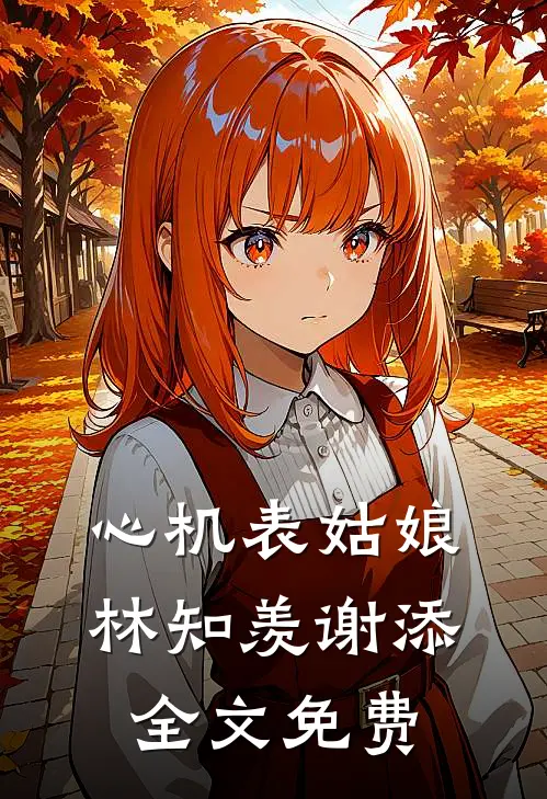 心机表姑娘林知羡谢添全文免费