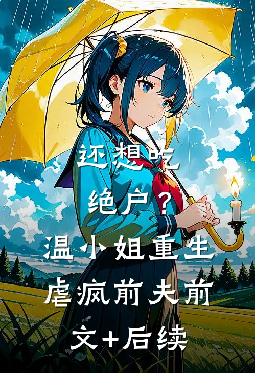 还想吃绝户？温小姐重生虐疯前夫前文+后续