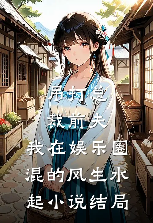 吊打总裁前夫，我在娱乐圈混的风生水起小说结局