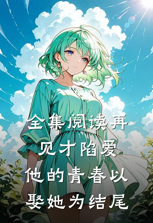 全集阅读再见才陷爱：他的青春以娶她为结尾