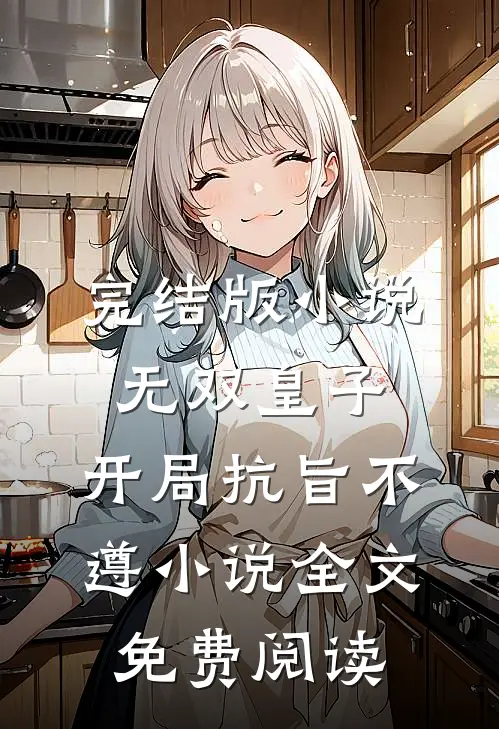 完结版小说无双皇子，开局抗旨不遵小说全文免费阅读
