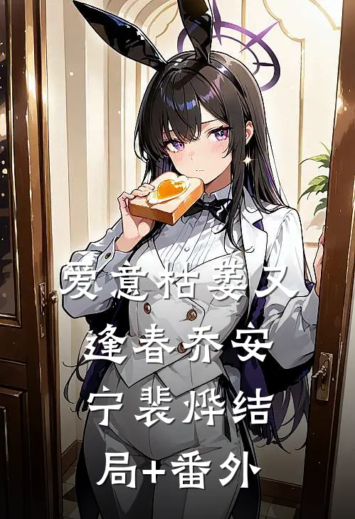 爱意枯萎又逢春乔安宁裴烨结局+番外