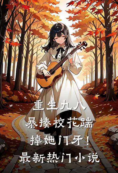 重生九八暴揍校花踹掉她门牙!最新热门