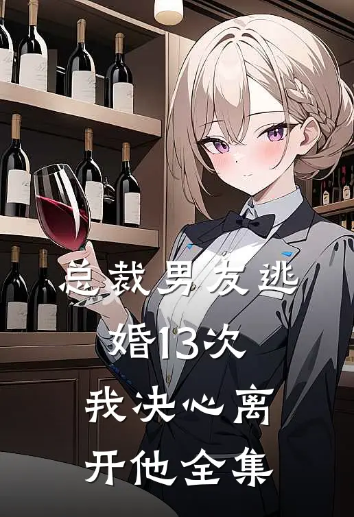 总裁男友逃婚13次，我决心离开他 全集