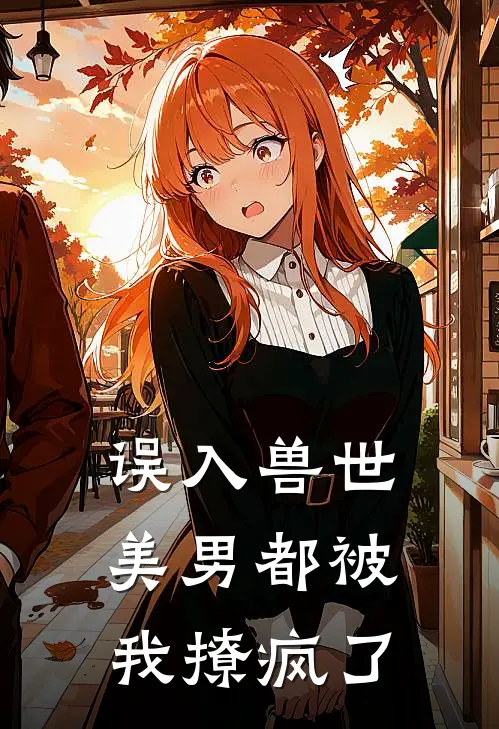 误入兽世美男都被我撩疯了免费阅读