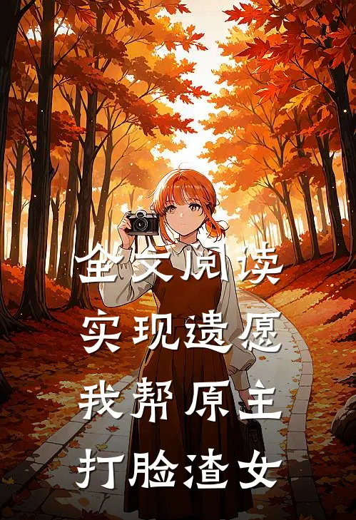全文阅读实现遗愿，我帮原主打脸渣女