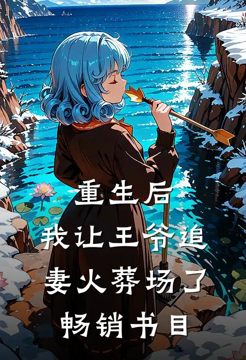 重生后,我让王爷追妻火葬场了畅销书目免费阅读