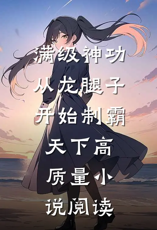 满级神功，从龙腿子开始制霸天下高质量小说阅读