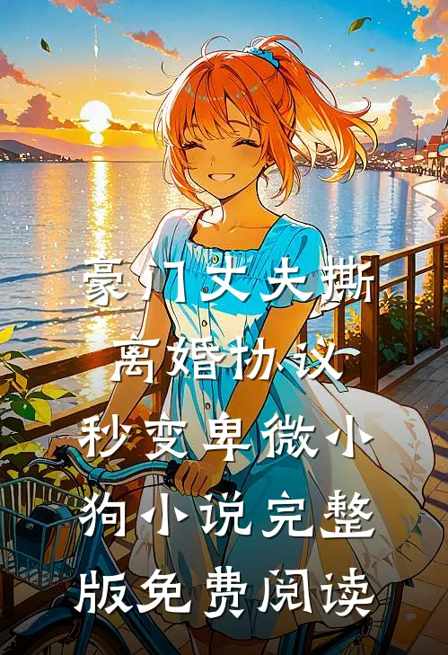 豪门丈夫撕离婚协议，秒变卑微小狗小说完整版免费阅读