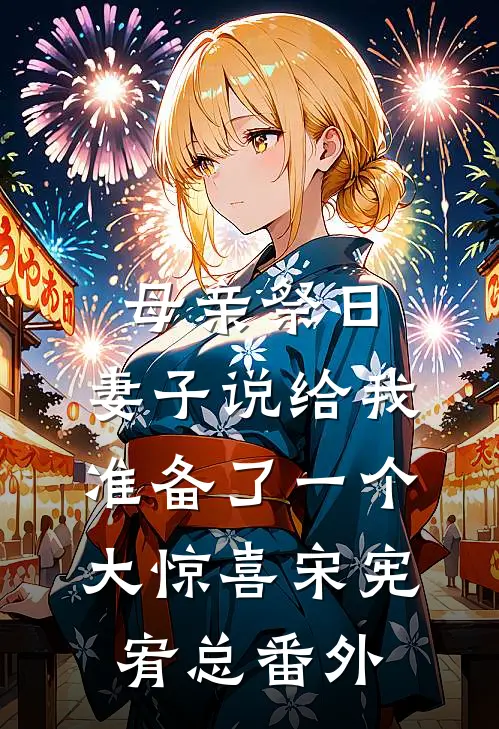 母亲祭日，妻子说给我准备了一个大惊喜宋宪宥总番外
