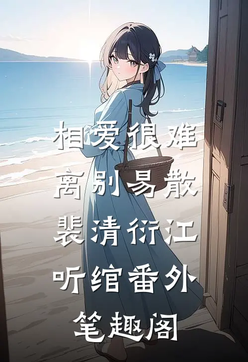 相爱很难离别易散：裴清衍江听绾番外笔趣阁
