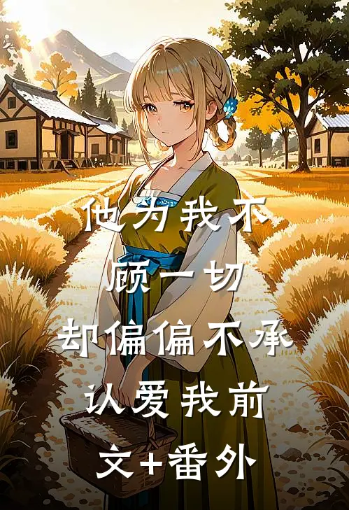 他为我不顾一切，却偏偏不承认爱我前文+番外