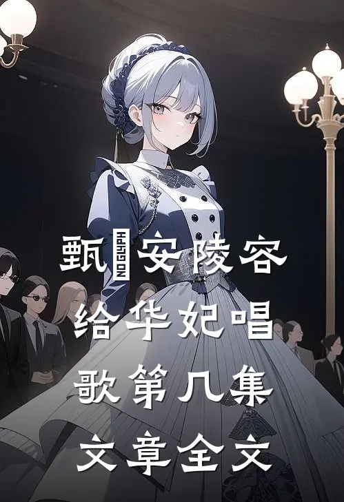 甄嬛安陵容给华妃唱歌第几集文章全文在线阅读