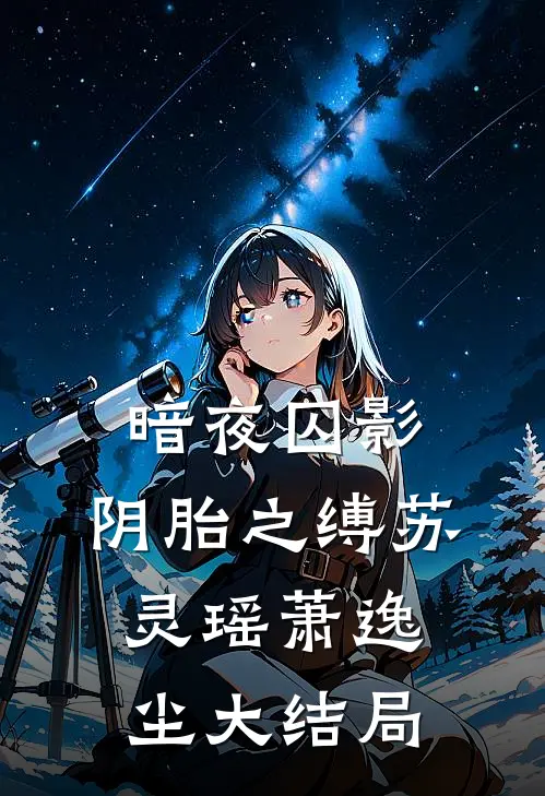 暗夜囚影：阴胎之缚苏灵瑶萧逸尘大结局